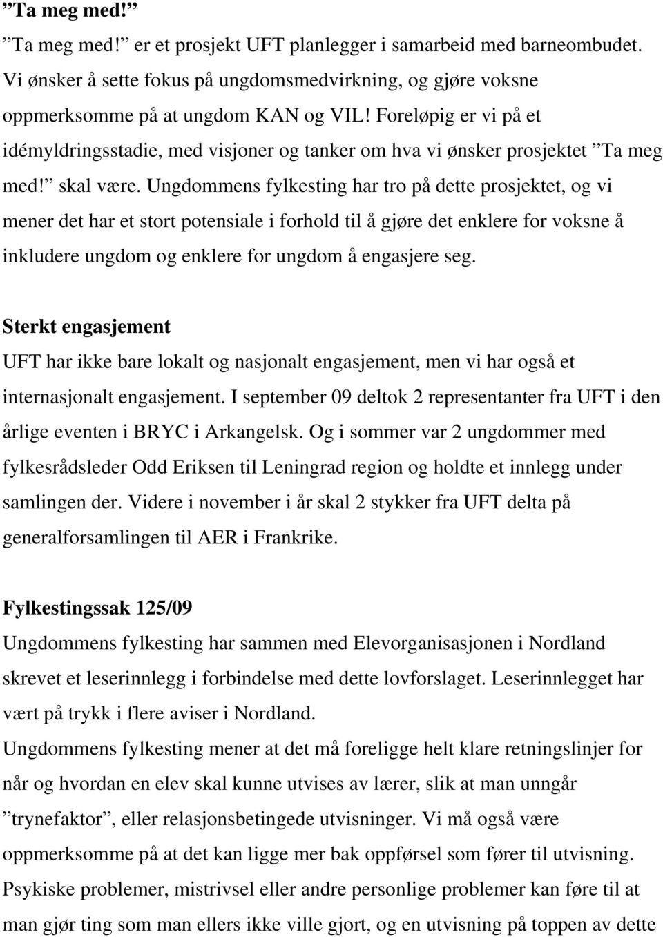 Ungdommens fylkesting har tro på dette prosjektet, og vi mener det har et stort potensiale i forhold til å gjøre det enklere for voksne å inkludere ungdom og enklere for ungdom å engasjere seg.