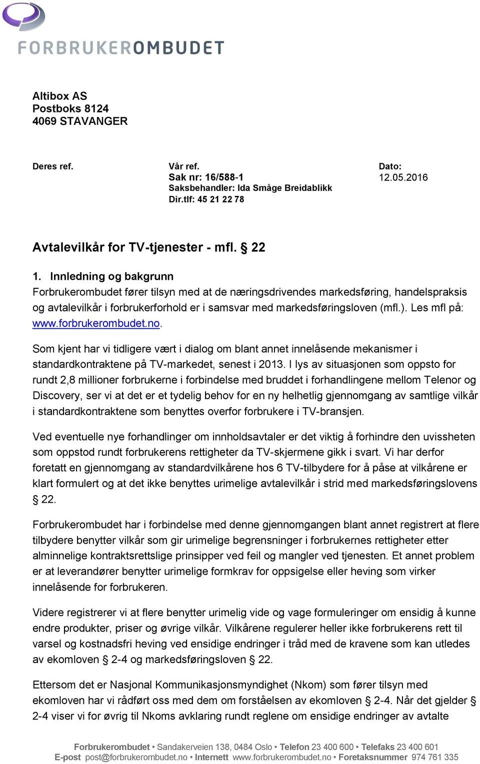 Les mfl på: www.forbrukerombudet.no. Som kjent har vi tidligere vært i dialog om blant annet innelåsende mekanismer i standardkontraktene på TV-markedet, senest i 2013.