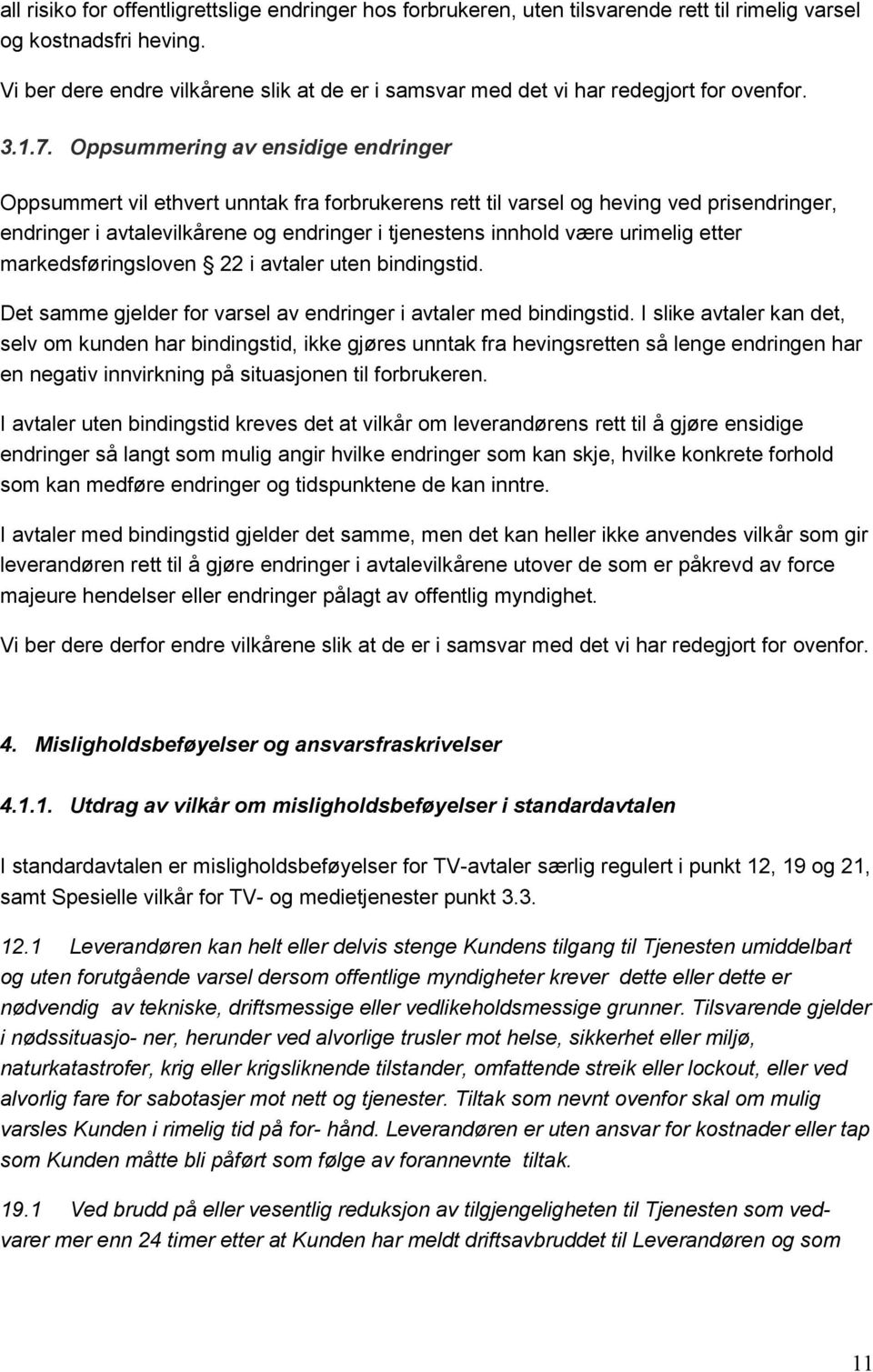 Oppsummering av ensidige endringer Oppsummert vil ethvert unntak fra forbrukerens rett til varsel og heving ved prisendringer, endringer i avtalevilkårene og endringer i tjenestens innhold være