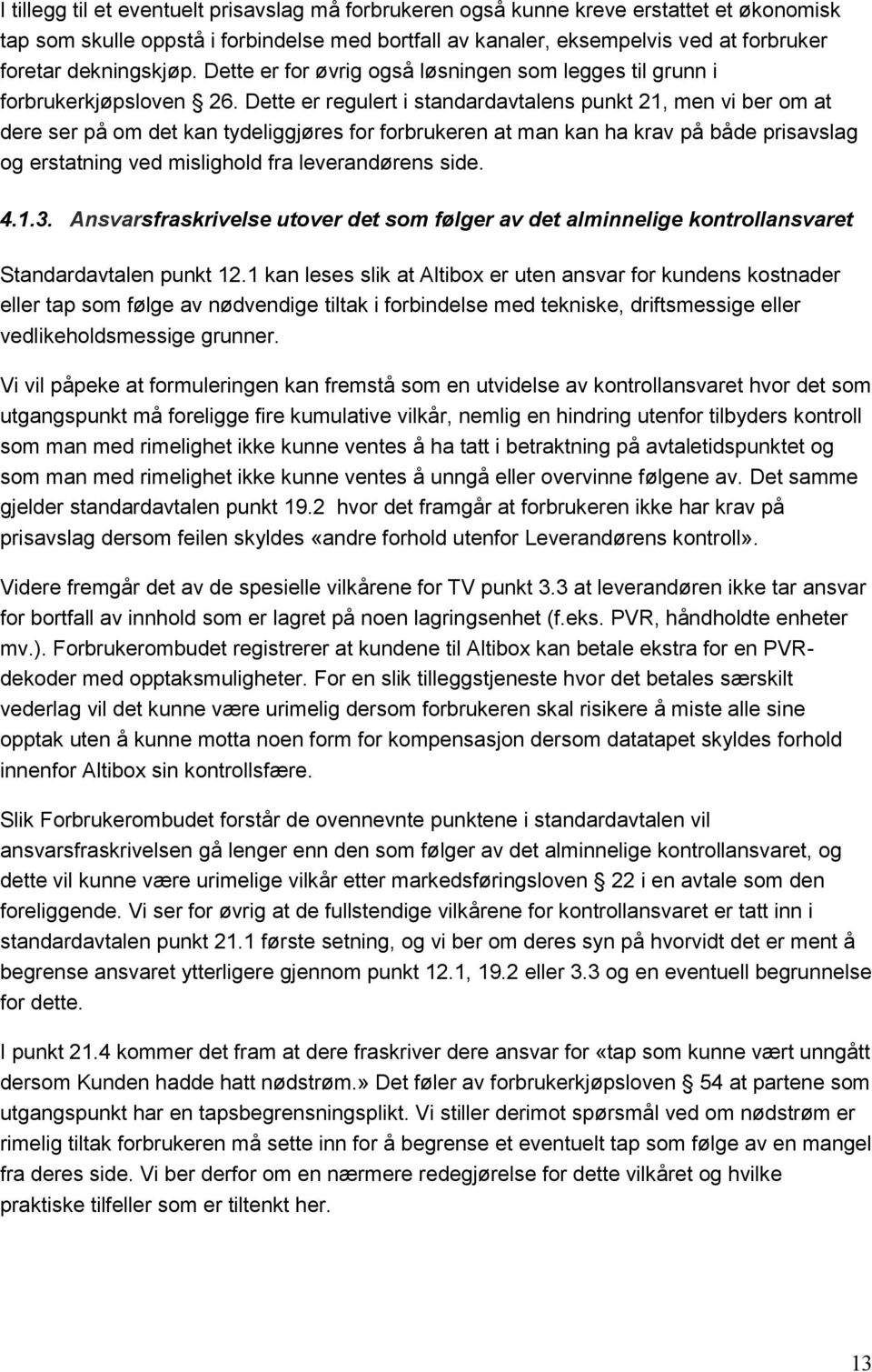 Dette er regulert i standardavtalens punkt 21, men vi ber om at dere ser på om det kan tydeliggjøres for forbrukeren at man kan ha krav på både prisavslag og erstatning ved mislighold fra