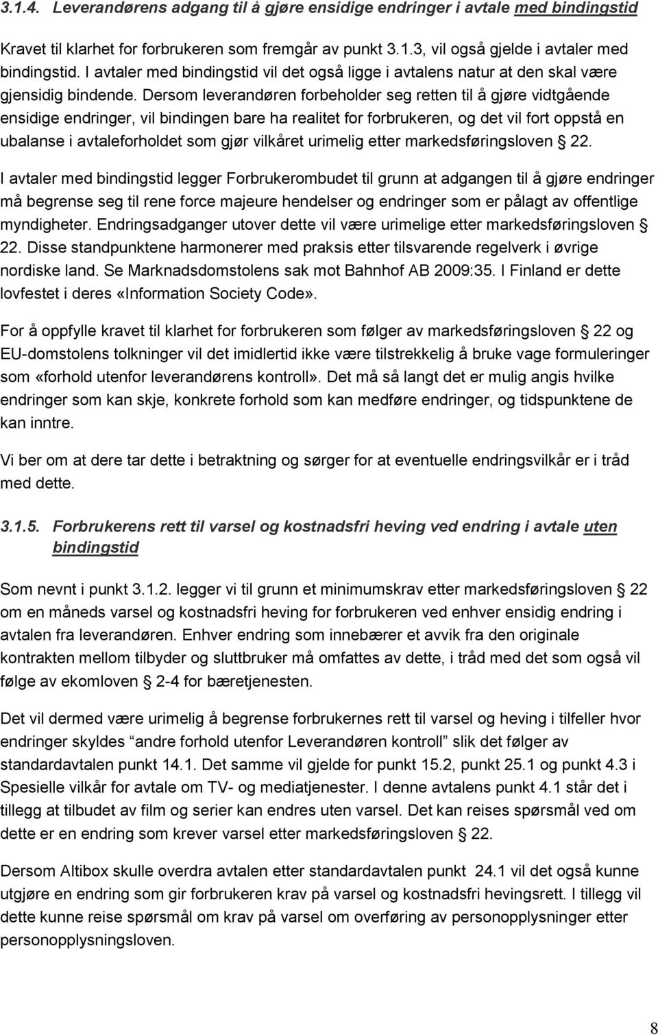 Dersom leverandøren forbeholder seg retten til å gjøre vidtgående ensidige endringer, vil bindingen bare ha realitet for forbrukeren, og det vil fort oppstå en ubalanse i avtaleforholdet som gjør