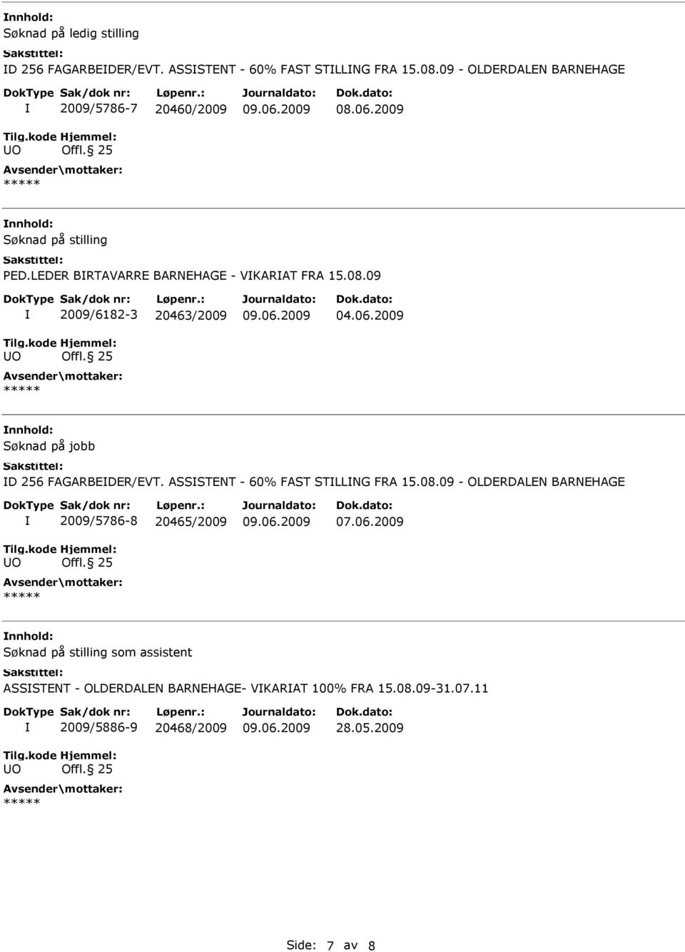 09 2009/6182-3 20463/2009 Søknad på jobb D 256 FAGARBEDER/EVT. ASSSTENT - 60% FAST STLLNG FRA 15.08.