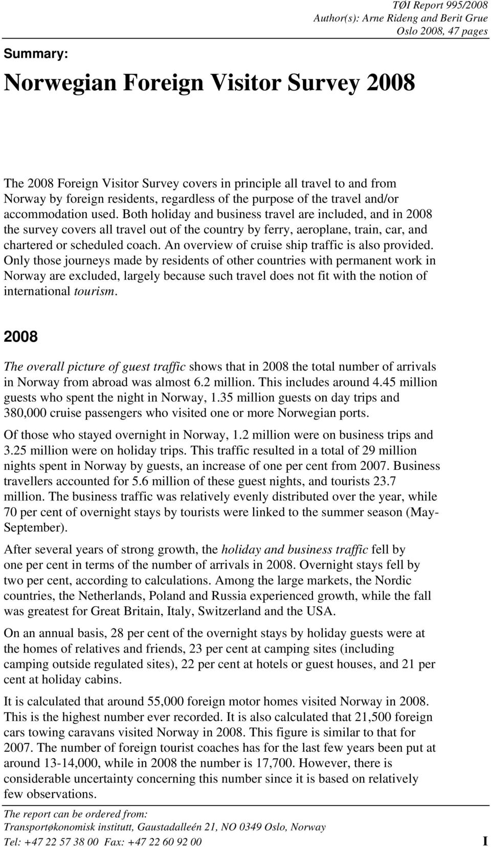 Both holiday and business travel are included, and in 2008 the survey covers all travel out of the country by ferry, aeroplane, train, car, and chartered or scheduled coach.