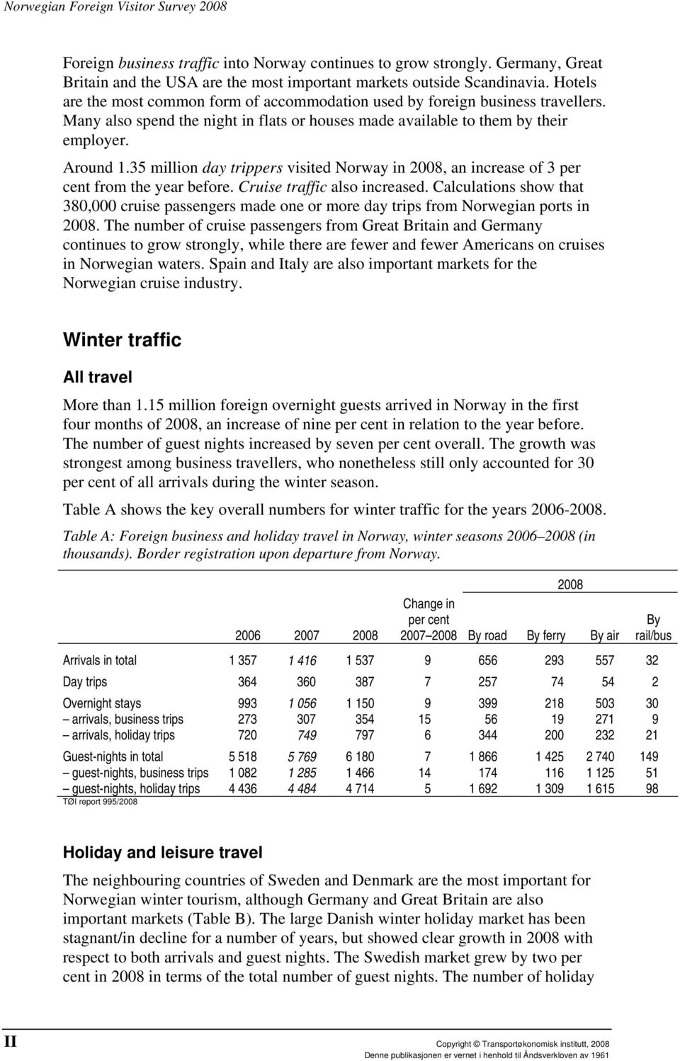 35 million day trippers visited Norway in 2008, an increase of 3 per cent from the year before. Cruise traffic also increased.