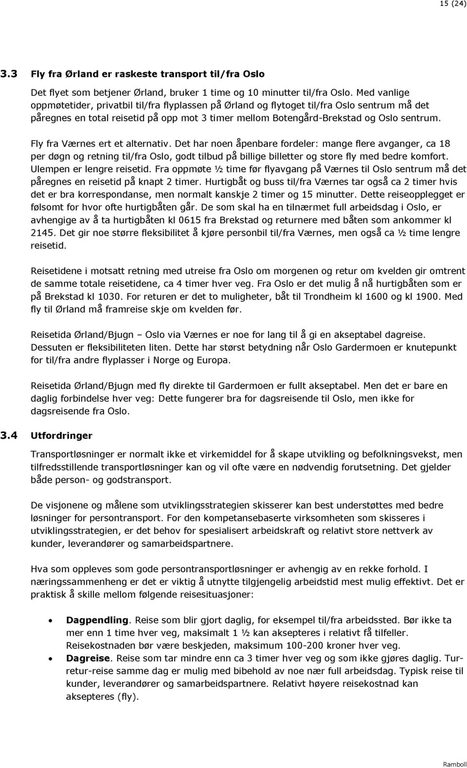 Fly fra Væres ert et alterativ. Det har oe åpebare fordeler: mage flere avg ager, ca 8 per døg og retig til/fra Oslo, godt tilbu d på billige billetter og store fly med bedre komfort.