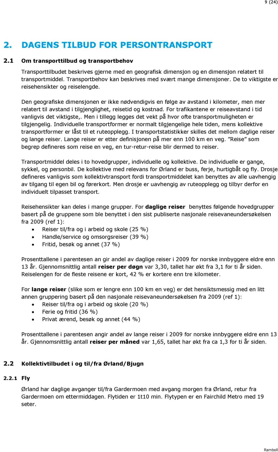 De geografiske dimesjoe er ikke ødvedigvis e følge av avstad i kilometer, me mer relatert til avstad i tilgjeglighet, reisetid og kost ad. For trafikatee er reiseavstad i tid valigvis det viktigste,.