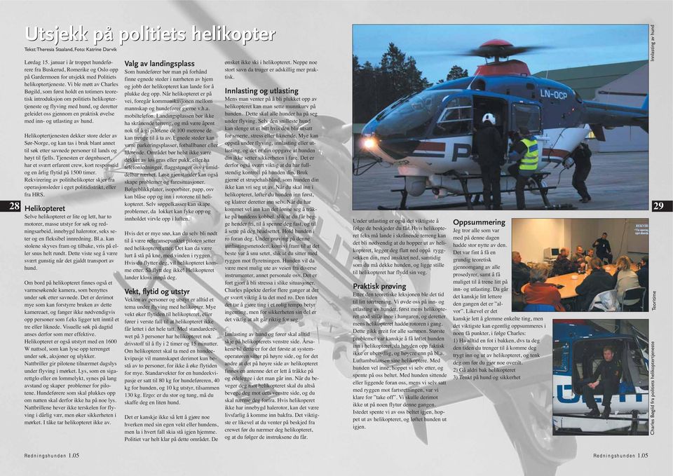 Vi ble møtt av Charles Bøgild, som først holdt en totimers teoretisk introduksjon om politiets helikoptertjeneste og flyving med hund, og deretter geleidet oss gjennom en praktisk øvelse med inn- og