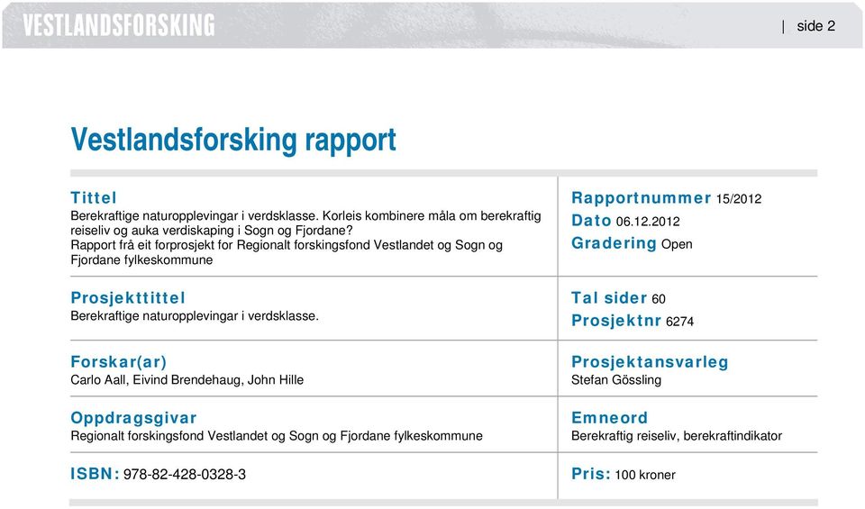 Rapport frå eit forprosjekt for Regionalt forskingsfond Vestlandet og Sogn og Fjordane fylkeskommune Rapportnummer 15/2012 