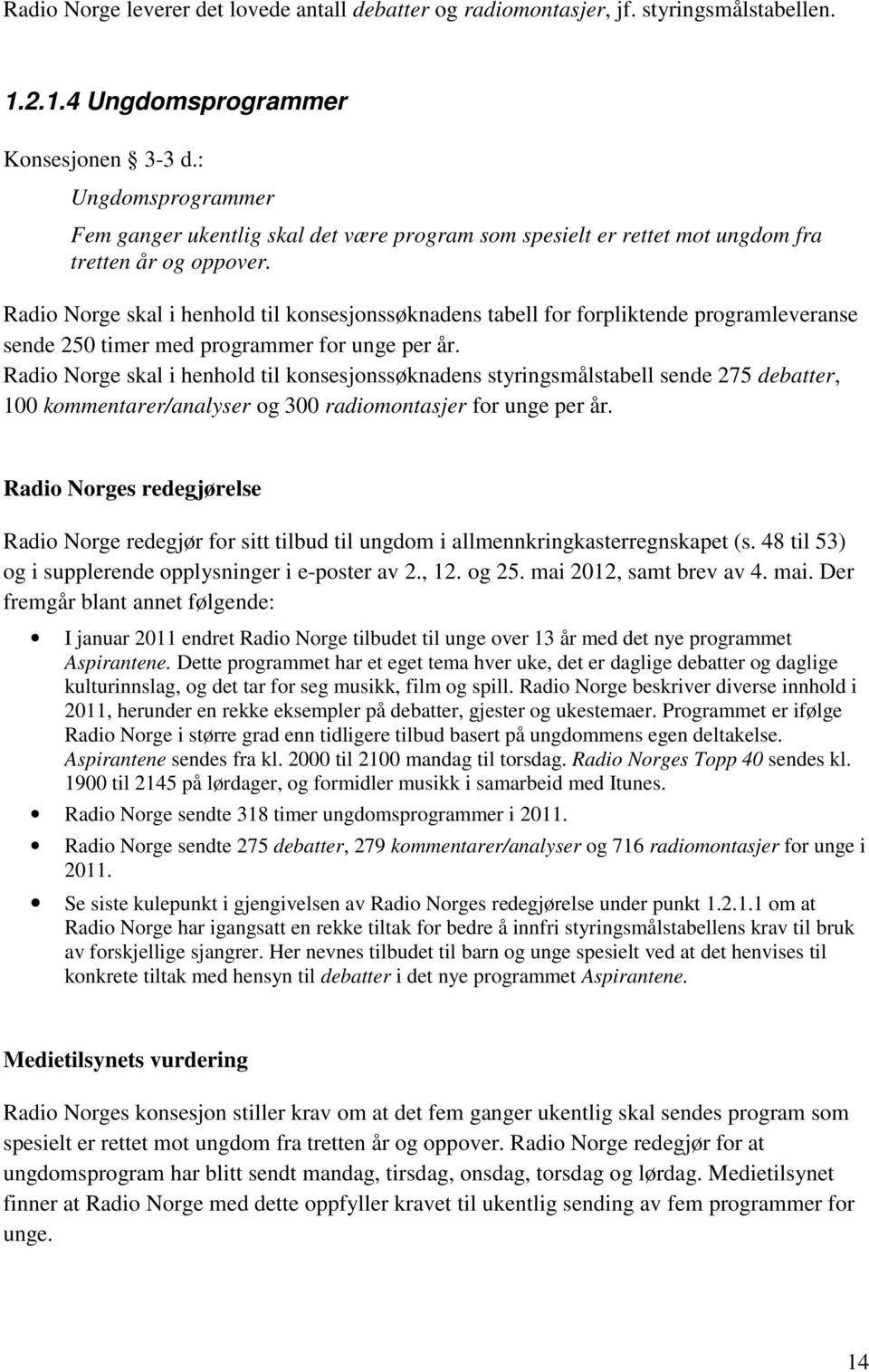 Radio Norge skal i henhold til konsesjonssøknadens tabell for forpliktende programleveranse sende 250 timer med programmer for unge per år.