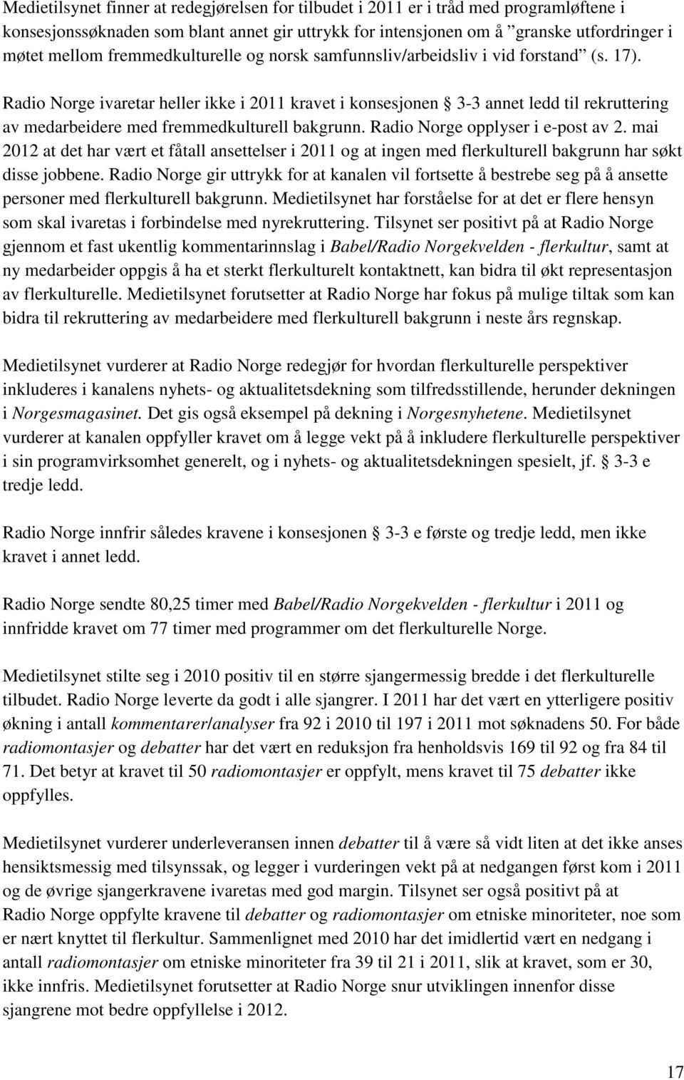 Radio Norge ivaretar heller ikke i 2011 kravet i konsesjonen 3-3 annet ledd til rekruttering av medarbeidere med fremmedkulturell bakgrunn. Radio Norge opplyser i e-post av 2.