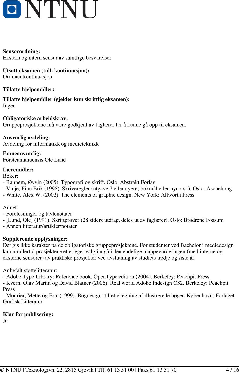 Ansvarlig avdeling: Avdeling for informatikk og medieteknikk Emneansvarlig: Førsteamanuensis Ole Lund Læremidler: Bøker: - Rannem, Øyvin (2005). Typografi og skrift.