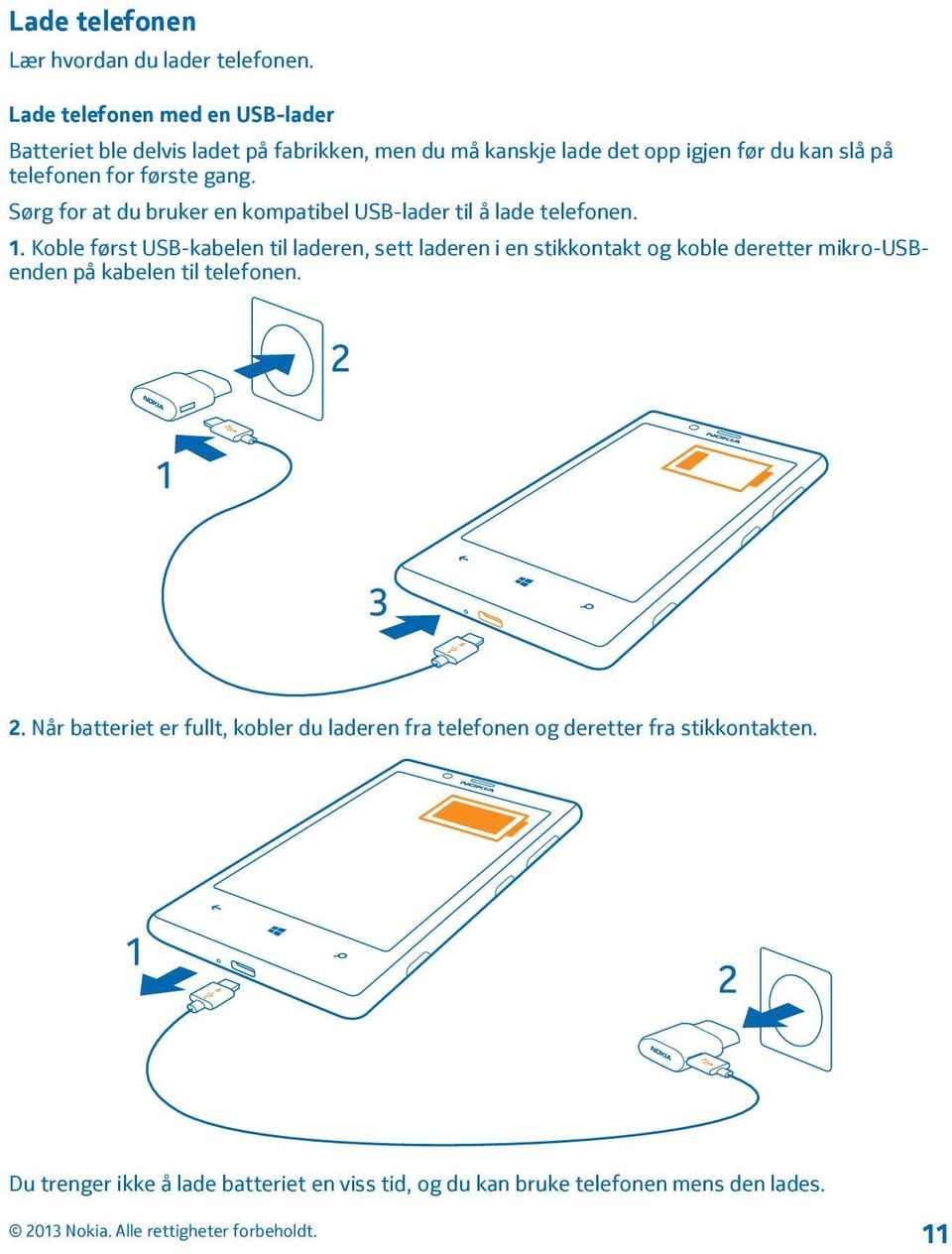 første gang. Sørg for at du bruker en kompatibel USB-lader til å lade telefonen. 1.