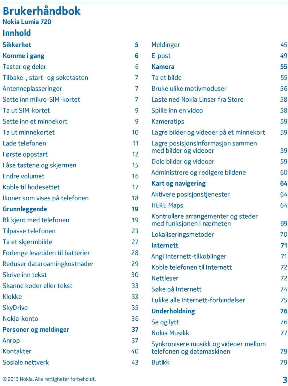 med telefonen 19 Tilpasse telefonen 23 Ta et skjermbilde 27 Forlenge levetiden til batterier 28 Reduser dataroamingkostnader 29 Skrive inn tekst 30 Skanne koder eller tekst 33 Klokke 33 SkyDrive 35