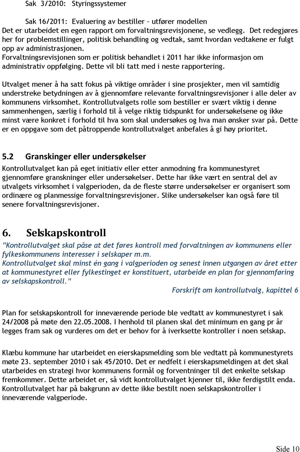 Forvaltningsrevisjonen som er politisk behandlet i 2011 har ikke informasjon om administrativ oppfølging. Dette vil bli tatt med i neste rapportering.