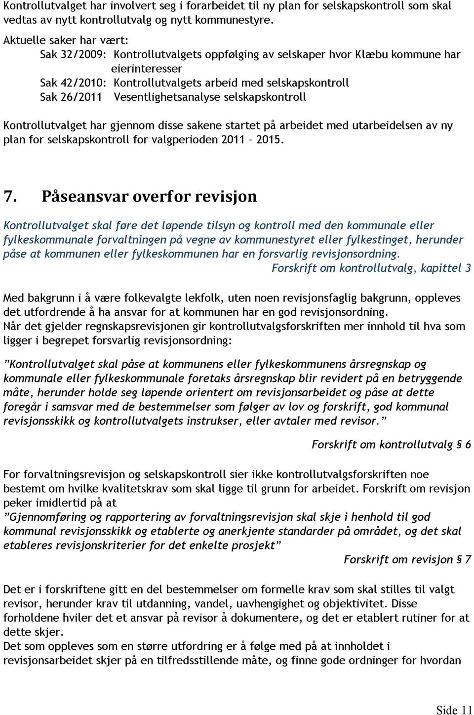 Vesentlighetsanalyse selskapskontroll Kontrollutvalget har gjennom disse sakene startet på arbeidet med utarbeidelsen av ny plan for selskapskontroll for valgperioden 2011 2015. 7.