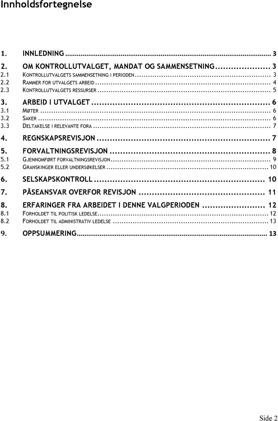 FORVALTNINGSREVISJON... 8 5.1 GJENNOMFØRT FORVALTNINGSREVISJON... 9 5.2 GRANSKINGER ELLER UNDERSØKELSER... 10 6. SELSKAPSKONTROLL... 10 7. PÅSEANSVAR OVERFOR REVISJON.