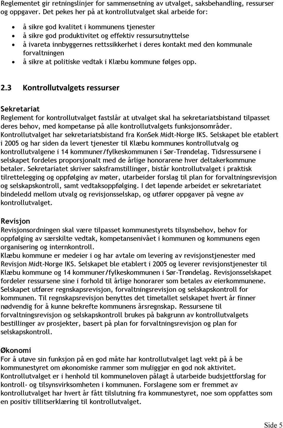 kontakt med den kommunale forvaltningen å sikre at politiske vedtak i Klæbu kommune følges opp. 2.