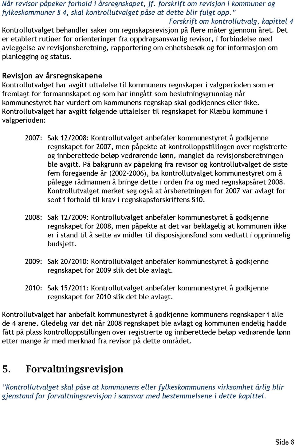 Det er etablert rutiner for orienteringer fra oppdragsansvarlig revisor, i forbindelse med avleggelse av revisjonsberetning, rapportering om enhetsbesøk og for informasjon om planlegging og status.