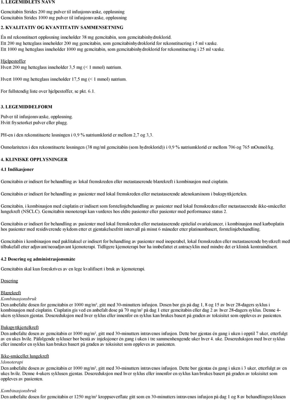 Ett 200 mg hetteglass inneholder 200 mg gemcitabin, som gemcitabinhydroklorid for rekonstituering i 5 ml væske.