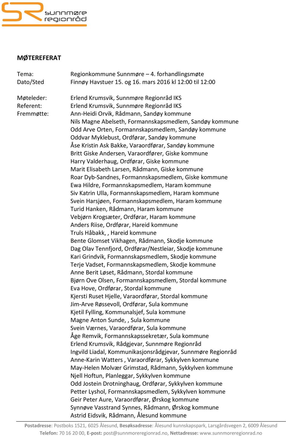 Abelseth, Formannskapsmedlem, Sandøy kommune Odd Arve Orten, Formannskapsmedlem, Sandøy kommune Oddvar Myklebust, Ordførar, Sandøy kommune Åse Kristin Ask Bakke, Varaordførar, Sandøy kommune Britt