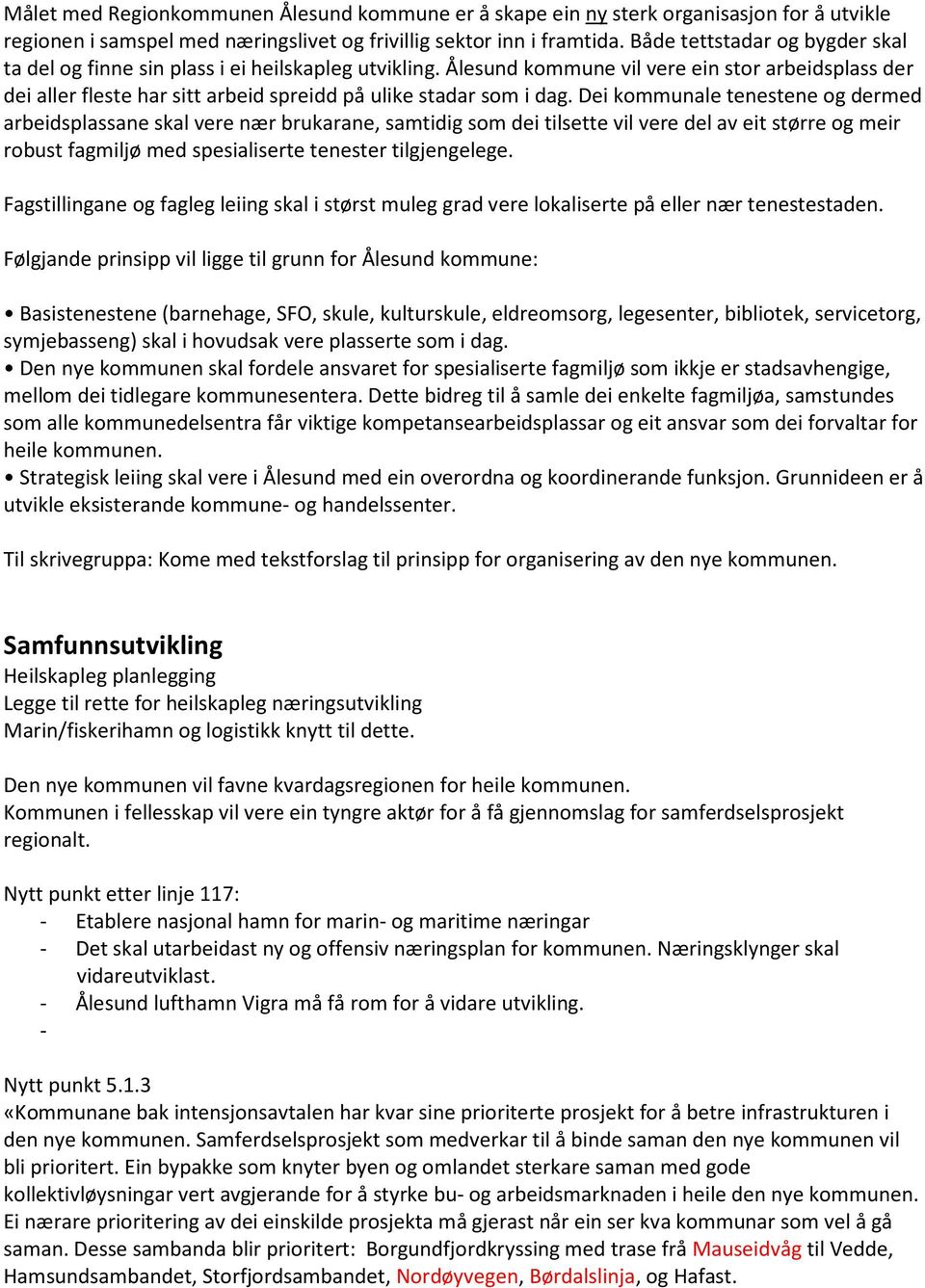 Ålesund kommune vil vere ein stor arbeidsplass der dei aller fleste har sitt arbeid spreidd på ulike stadar som i dag.