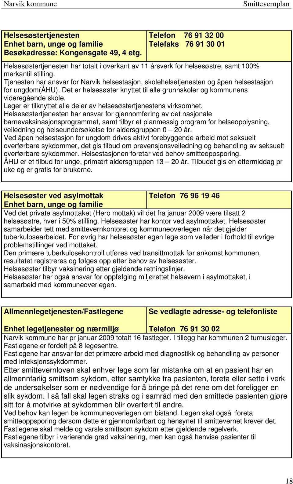 Tjenesten har ansvar for Narvik helsestasjon, skolehelsetjenesten og åpen helsestasjon for ungdom(åhu). Det er helsesøster knyttet til alle grunnskoler og kommunens videregående skole.