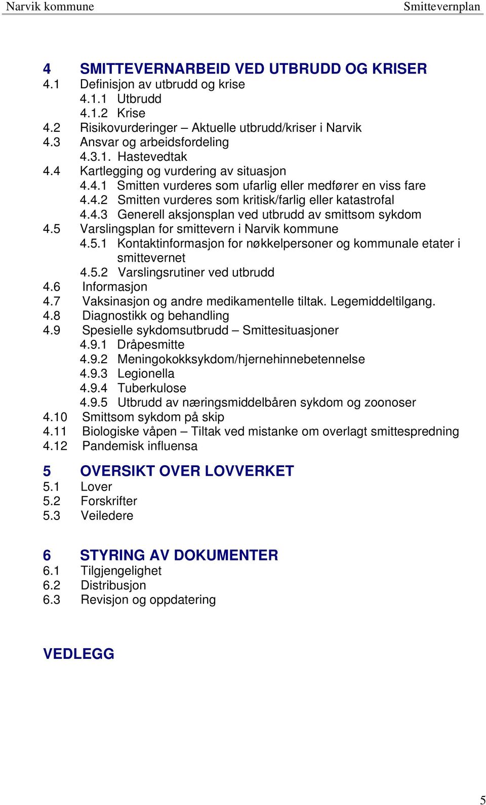 5 Varslingsplan for smittevern i Narvik kommune 4.5.1 Kontaktinformasjon for nøkkelpersoner og kommunale etater i smittevernet 4.5.2 Varslingsrutiner ved utbrudd 4.6 Informasjon 4.