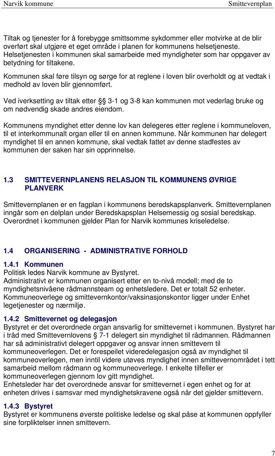 Kommunen skal føre tilsyn og sørge for at reglene i loven blir overholdt og at vedtak i medhold av loven blir gjennomført.