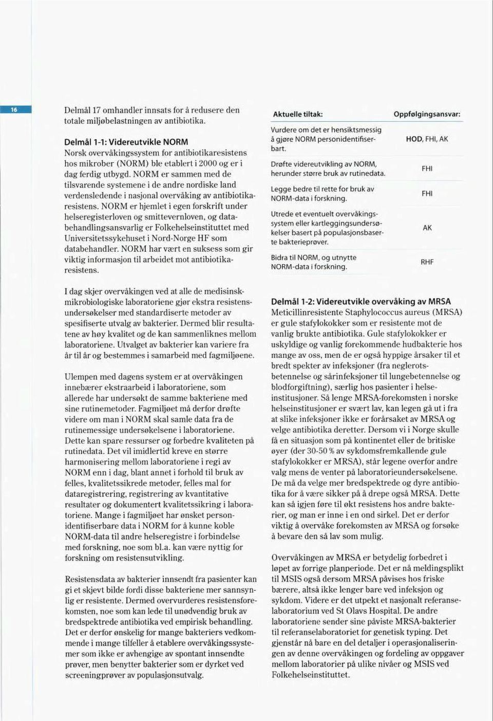 NORM er sammen med de tilsvarende systemene i de andre nordiske land verdensledende i nasjonal overvaking av antibiotika resistens.