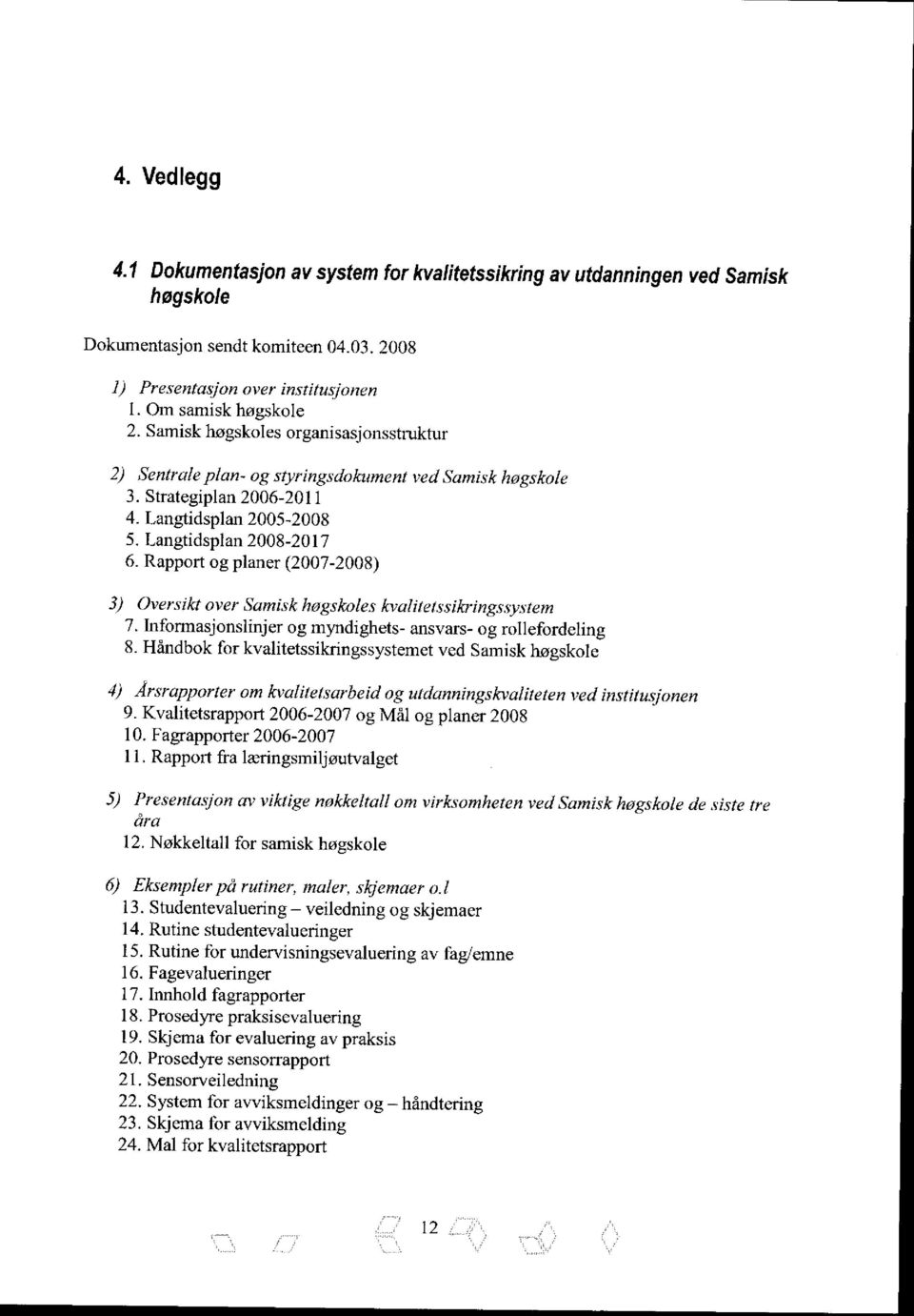 Rapport og planer (2007-20081) 3) Oversikt over Samisk hogskoles kvalitetssikringssvvtem 7. Informasjonslinjer og myndighets- ansvars- og rollefordeling 8.