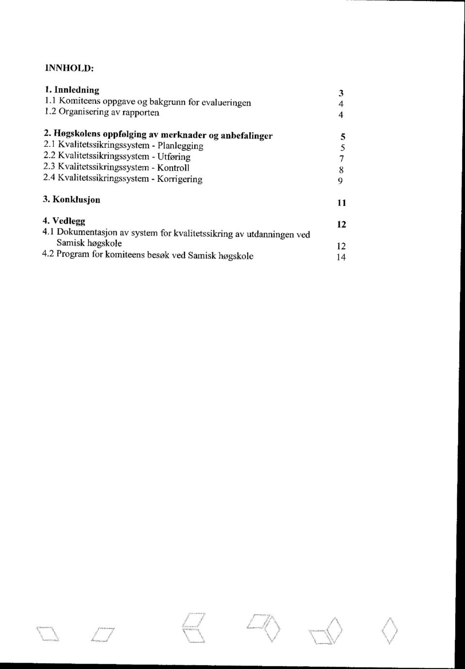 2 Kvalitetssikririgssystem - Utføririg 7 2.3 Kvalitetssikringssystem - Kontroll 8 2.4 Kvalitetssikringssystem - Korrigering 9 3.