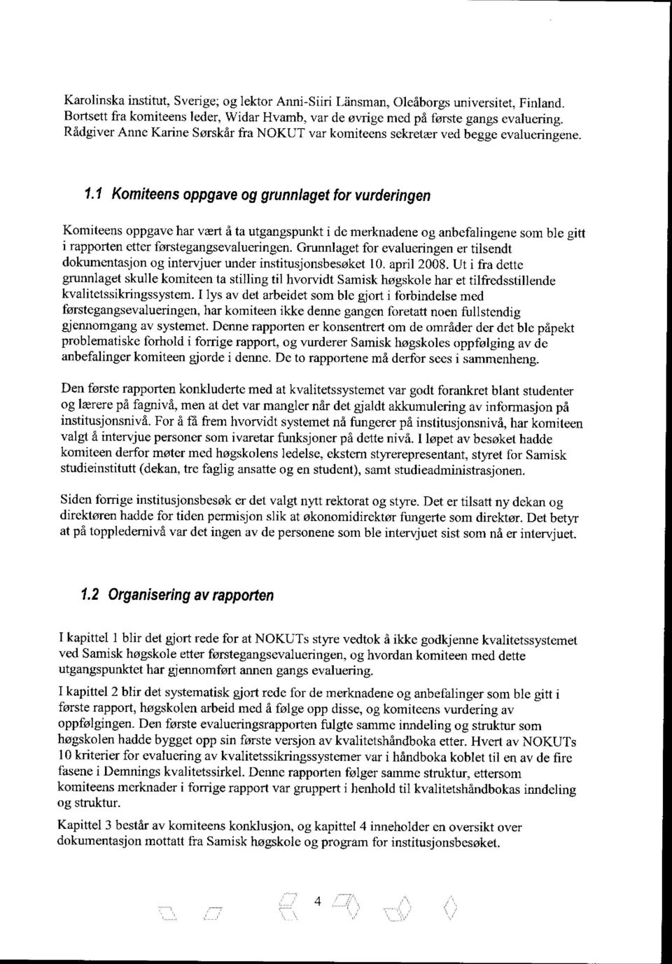 1 Komiteens oppgave og grunnlaget for vurderingen Komiteens oppgave har vært å ta utgangspunkt i de merknadene og anbefalingene som ble gitt i rapporten etter førstegangsevalueringen.