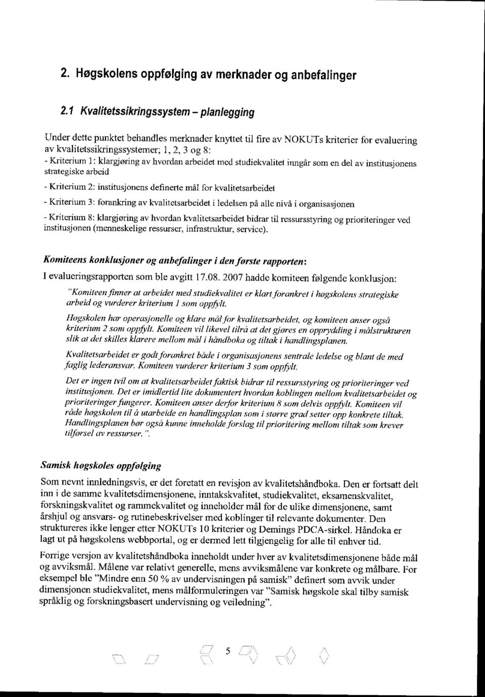 klargjøring av hvordan arbeidet med studiekvalitet inngår som en del av institusjonens strategiske arbeid - Kriterium 2: institusj onens definerte mål for kvalitetsarbeidet - Kriterium 3: forankring