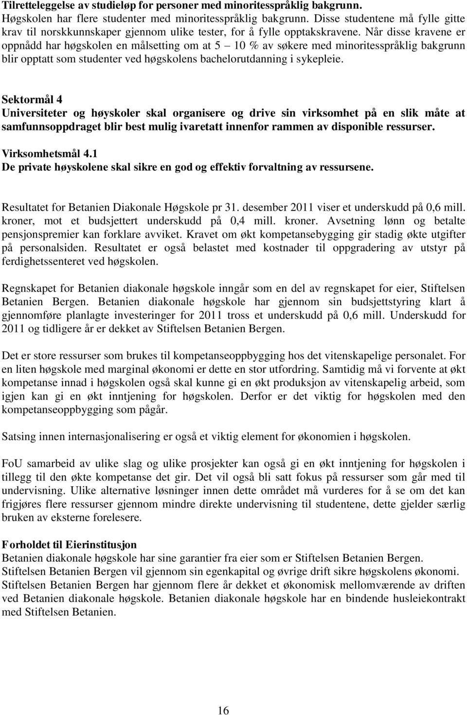 Når disse kravene er oppnådd har høgskolen en målsetting om at 5 10 % av søkere med minoritesspråklig bakgrunn blir opptatt som studenter ved høgskolens bachelorutdanning i sykepleie.