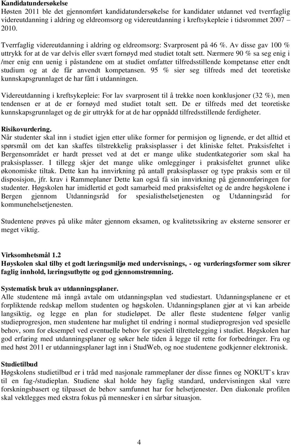 Nærmere 90 % sa seg enig i /mer enig enn uenig i påstandene om at studiet omfatter tilfredsstillende kompetanse etter endt studium og at de får anvendt kompetansen.