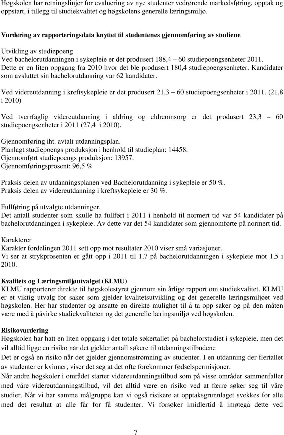 Dette er en liten oppgang fra 2010 hvor det ble produsert 180,4 studiepoengsenheter. Kandidater som avsluttet sin bachelorutdanning var 62 kandidater.