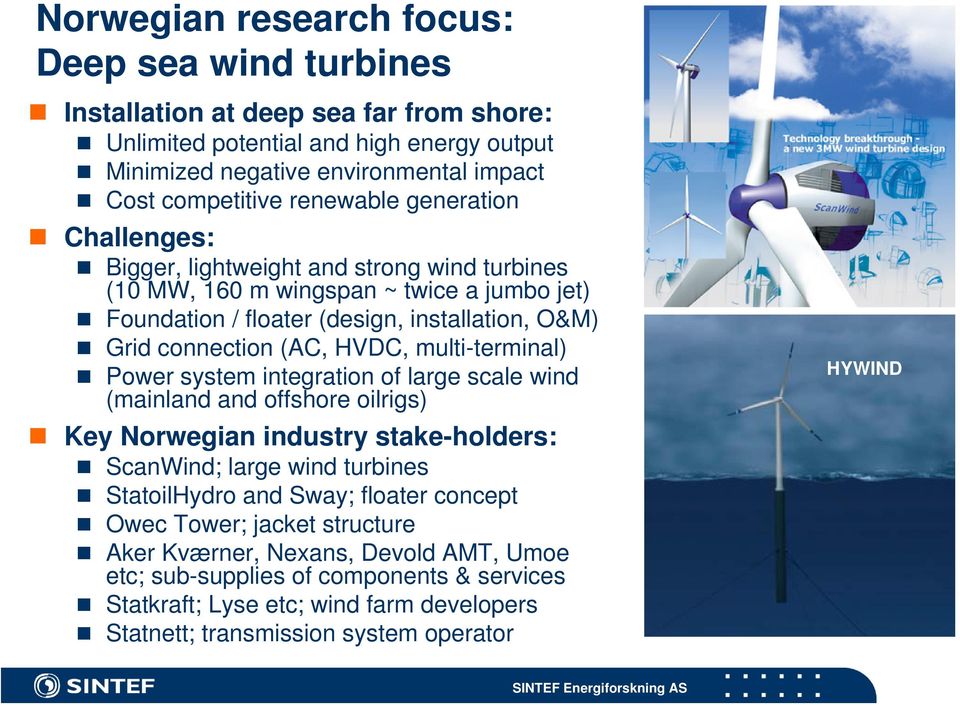 HVDC, multi-terminal) Power system integration of large scale wind (mainland and offshore oilrigs) Key Norwegian industry stake-holders: ScanWind; large wind turbines StatoilHydro and Sway;