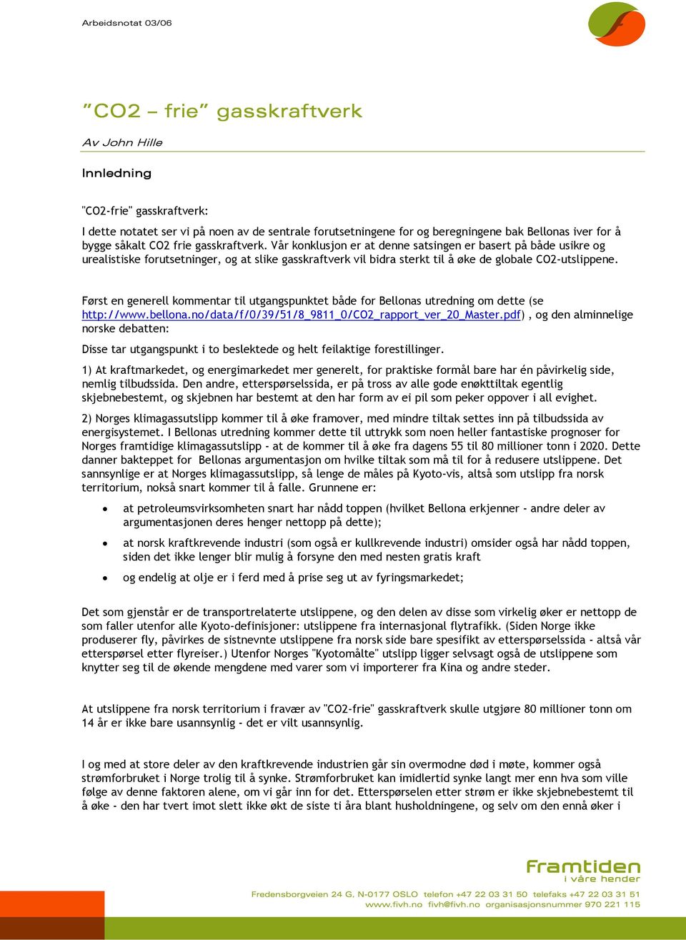 Vår konklusjon er at denne satsingen er basert på både usikre og urealistiske forutsetninger, og at slike gasskraftverk vil bidra sterkt til å øke de globale CO2-utslippene.