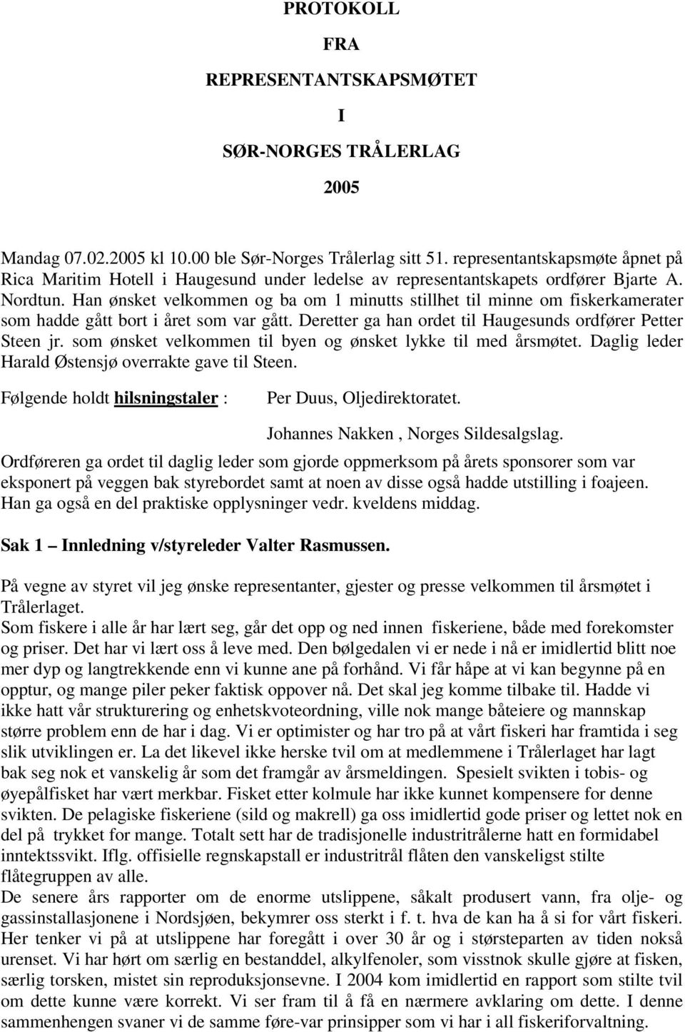 Han ønsket velkommen og ba om 1 minutts stillhet til minne om fiskerkamerater som hadde gått bort i året som var gått. Deretter ga han ordet til Haugesunds ordfører Petter Steen jr.