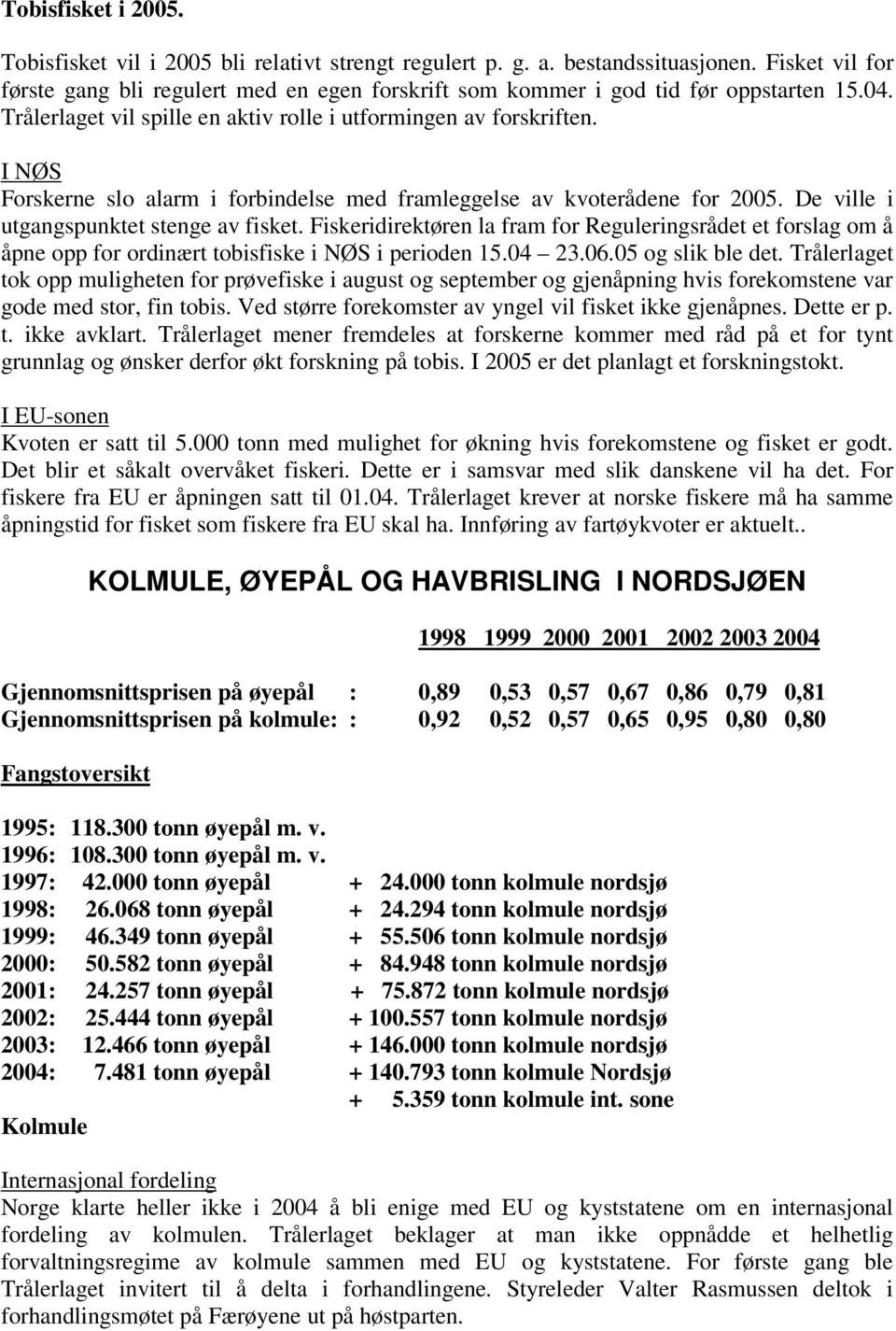 I NØS Forskerne slo alarm i forbindelse med framleggelse av kvoterådene for 2005. De ville i utgangspunktet stenge av fisket.