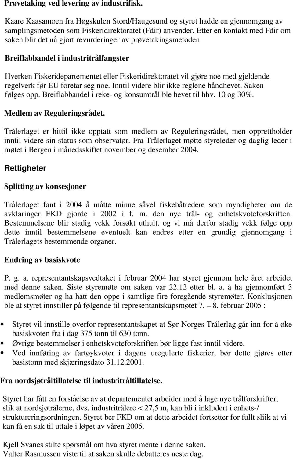 med gjeldende regelverk før EU foretar seg noe. Inntil videre blir ikke reglene håndhevet. Saken følges opp. Breiflabbandel i reke- og konsumtrål ble hevet til hhv. 10 og 30%.