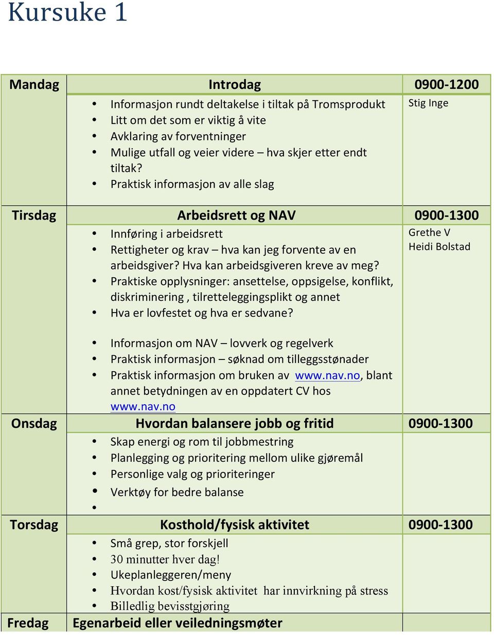 Hva kan arbeidsgiveren kreve av meg? Heidi Bolstad Praktiske opplysninger: ansettelse, oppsigelse, konflikt, diskriminering, tilretteleggingsplikt og annet Hva er lovfestet og hva er sedvane?