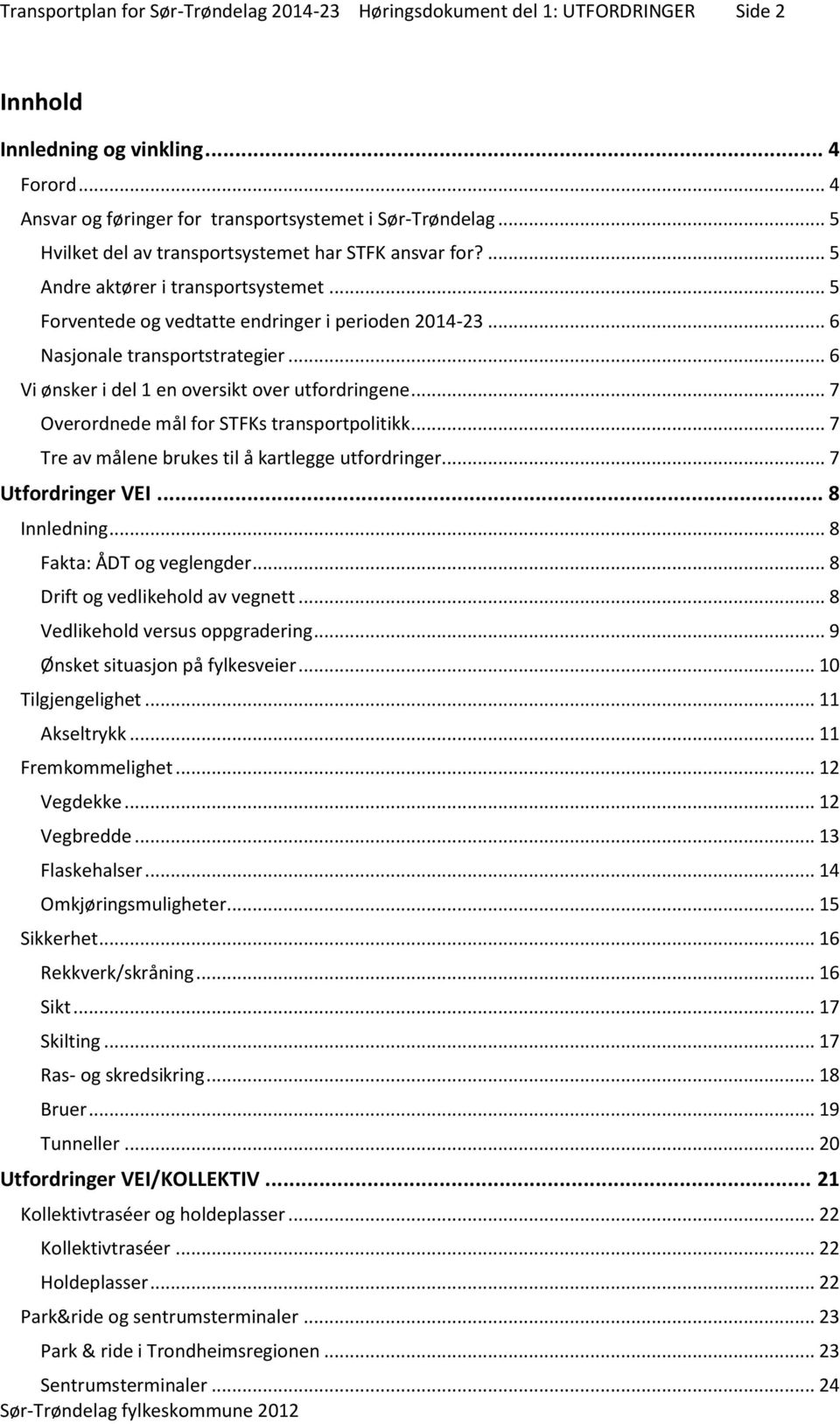 .. 6 Vi ønsker i del 1 en oversikt over utfordringene... 7 Overordnede mål for STFKs transportpolitikk... 7 Tre av målene brukes til å kartlegge utfordringer... 7 Utfordringer VEI... 8 Innledning.