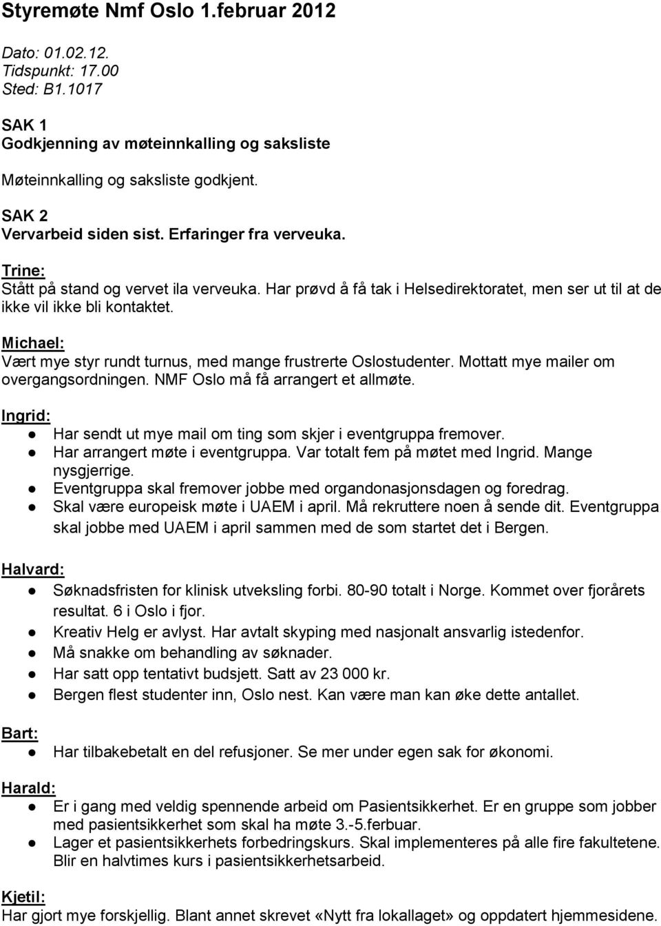 Michael: Vært mye styr rundt turnus, med mange frustrerte Oslostudenter. Mottatt mye mailer om overgangsordningen. NMF Oslo må få arrangert et allmøte.