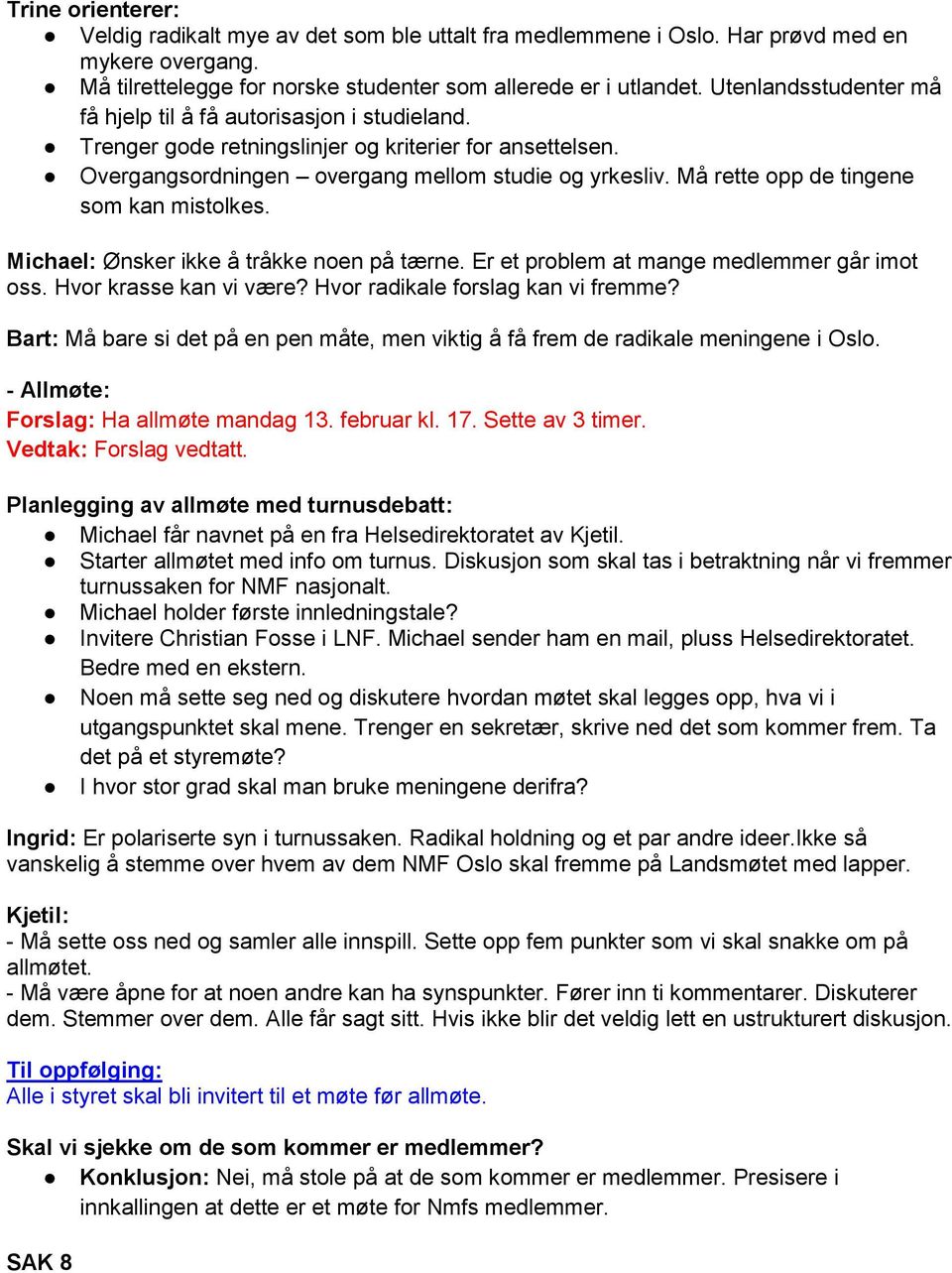 Må rette opp de tingene som kan mistolkes. Michael: Ønsker ikke å tråkke noen på tærne. Er et problem at mange medlemmer går imot oss. Hvor krasse kan vi være? Hvor radikale forslag kan vi fremme?