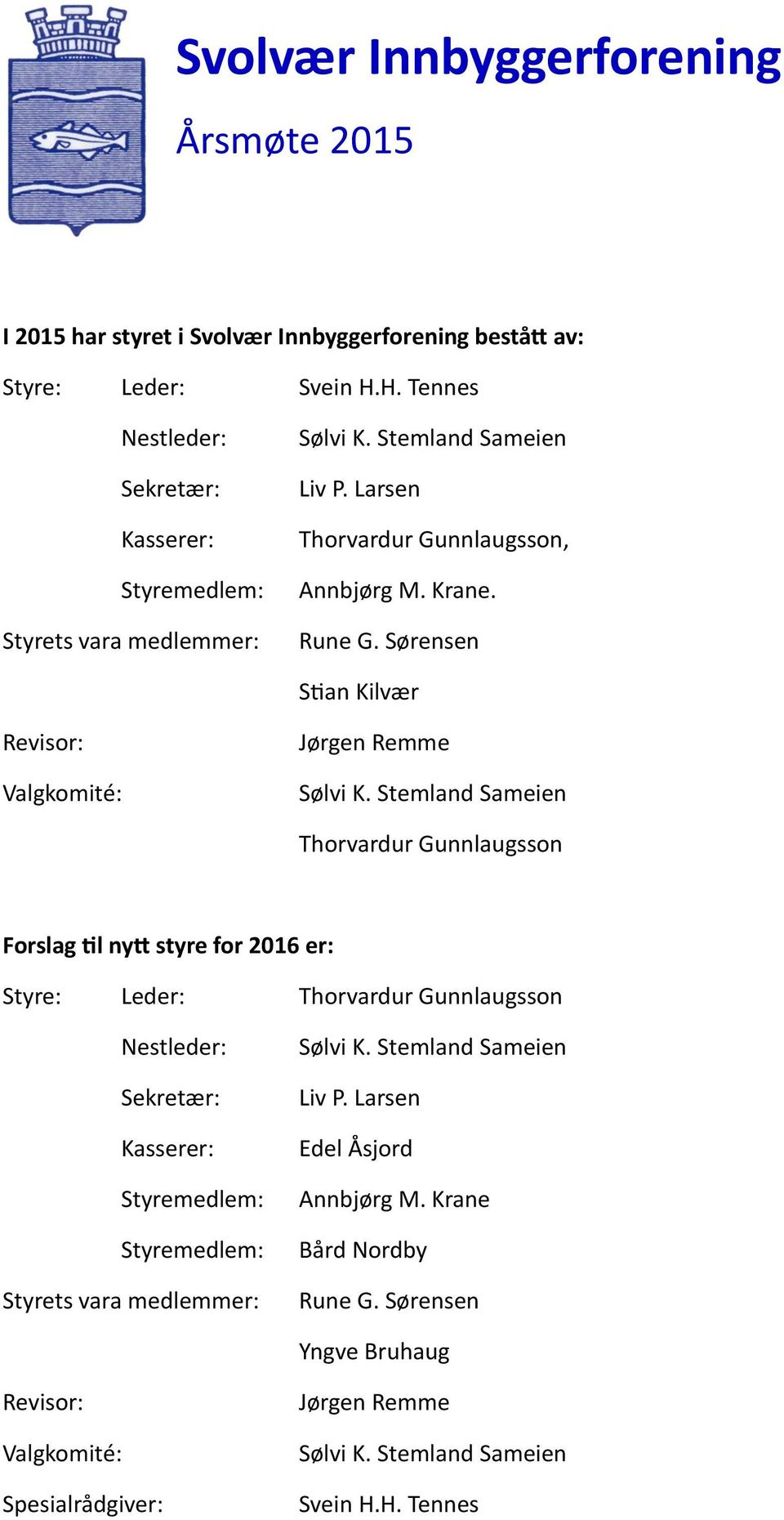 Stemland Sameien Thorvardur Gunnlaugsson Forslag til nytt styre for 2016 er: Styre: Leder: Thorvardur Gunnlaugsson Nestleder: Sekretær: Kasserer: Styremedlem: Styremedlem: Styrets