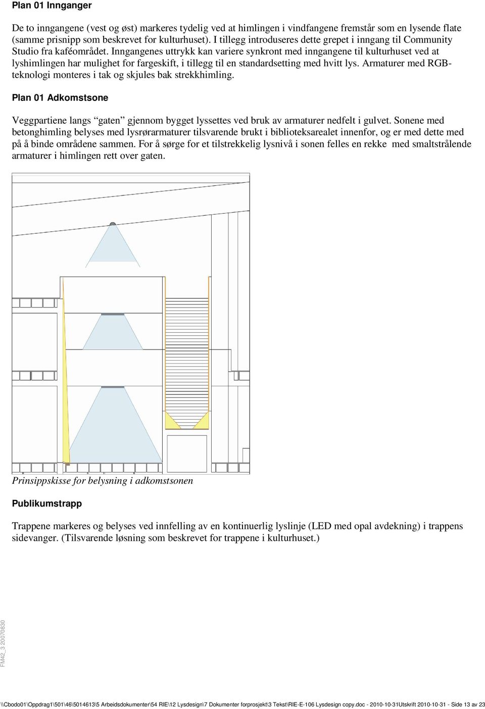 Inngangenes uttrykk kan variere synkront med inngangene til kulturhuset ved at lyshimlingen har mulighet for fargeskift, i tillegg til en standardsetting med hvitt lys.