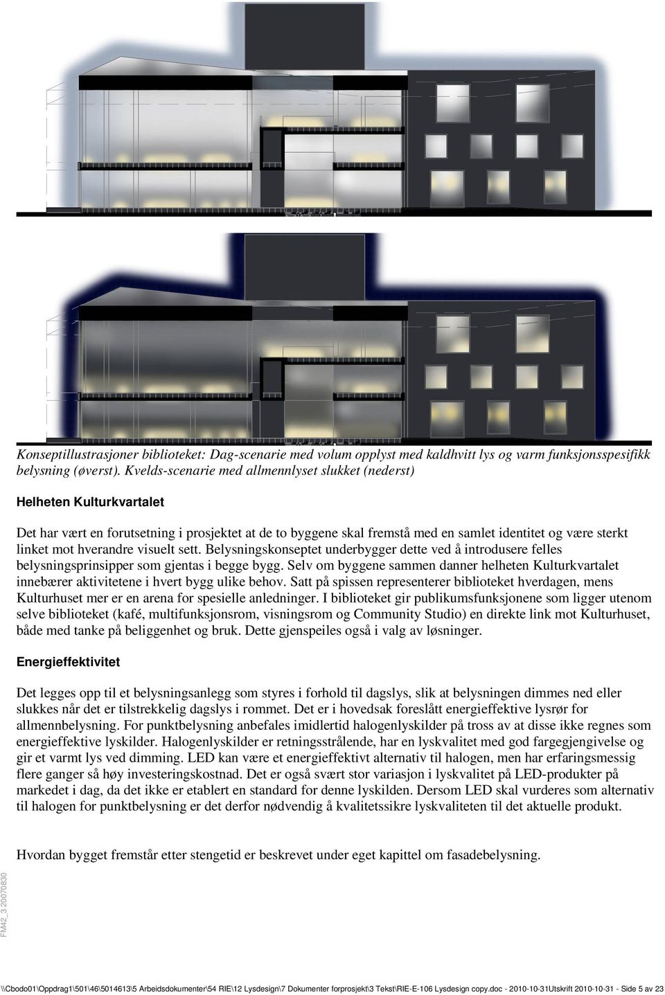 hverandre visuelt sett. Belysningskonseptet underbygger dette ved å introdusere felles belysningsprinsipper som gjentas i begge bygg.