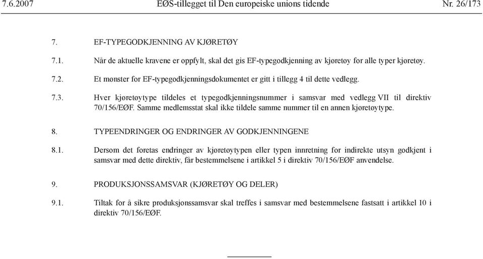 Samme medlemsstat skal ikke tildele samme nummer til en annen kjøretøytype. 8. TYPEENDRINGER OG ENDRINGER AV GODKJENNINGENE 8.1.