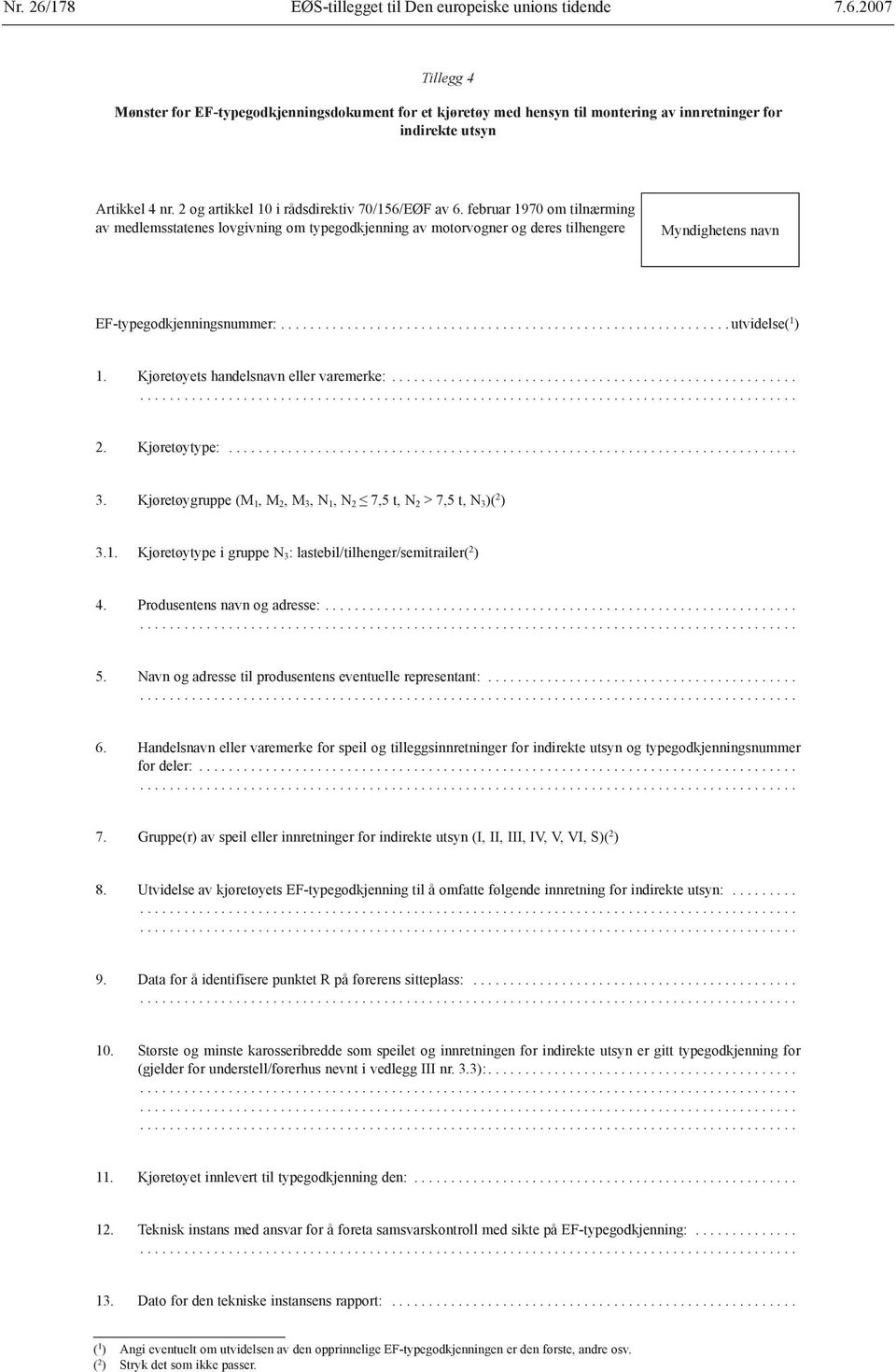 februar 1970 om tilnærming av medlemsstatenes lovgivning om typegodkjenning av motorvogner og deres tilhengere Myndighetens navn EF-typegodkjenningsnummer:............................................................. utvidelse( 1 ) 1.